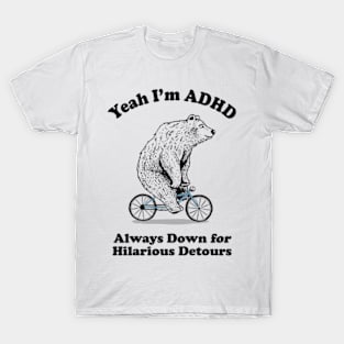 Yeah I'm ADHD - Always Down For Hilarious Detours T-Shirt